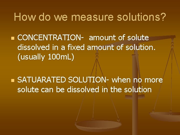 How do we measure solutions? n n CONCENTRATION- amount of solute dissolved in a