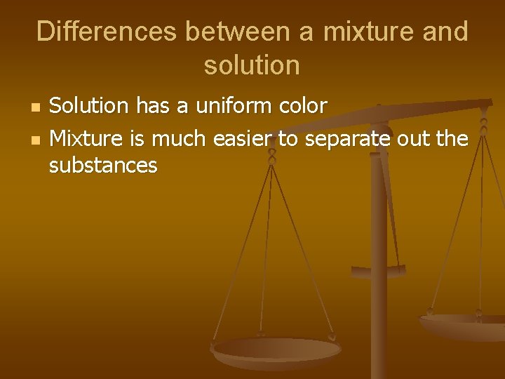 Differences between a mixture and solution n n Solution has a uniform color Mixture