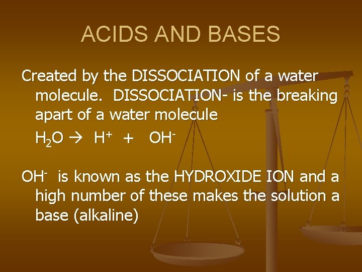 ACIDS AND BASES Created by the DISSOCIATION of a water molecule. DISSOCIATION- is the