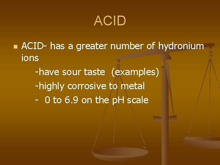 ACID n ACID- has a greater number of hydronium ions -have sour taste (examples)