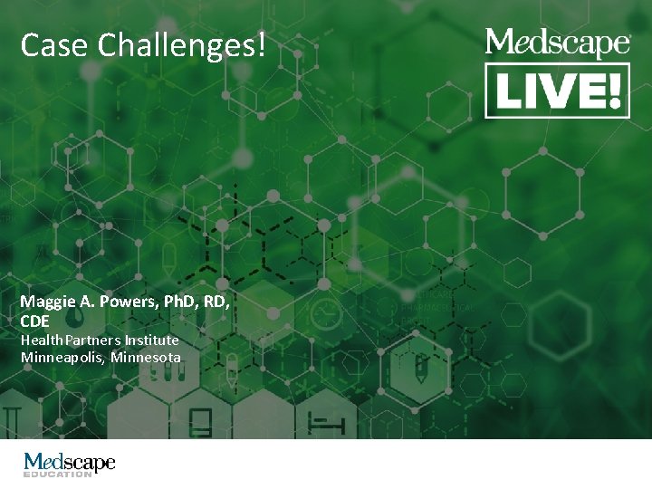 Case Challenges! Maggie A. Powers, Ph. D, RD, CDE Health. Partners Institute Minneapolis, Minnesota