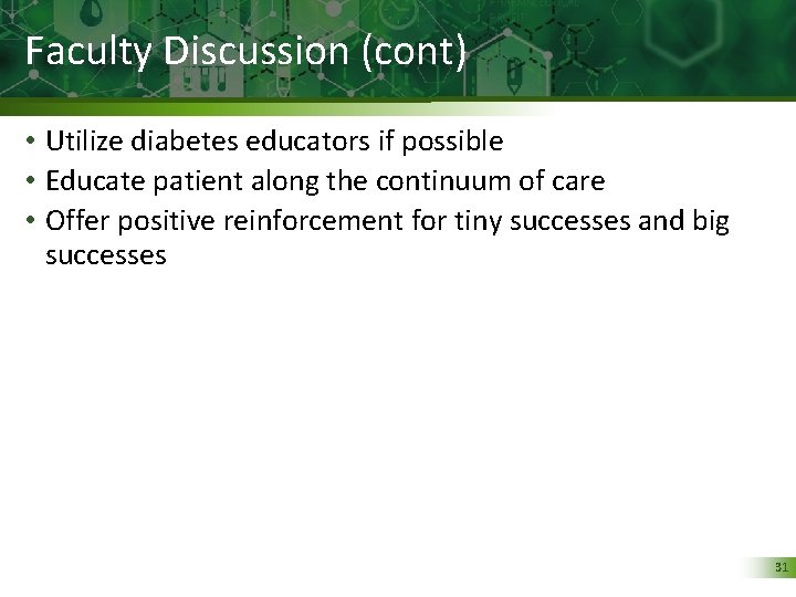 Faculty Discussion (cont) • Utilize diabetes educators if possible • Educate patient along the