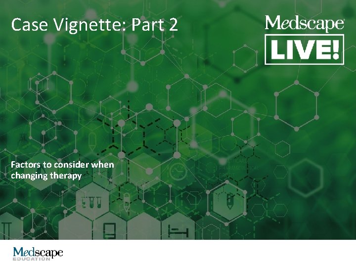 Case Vignette: Part 2 Factors to consider when changing therapy 