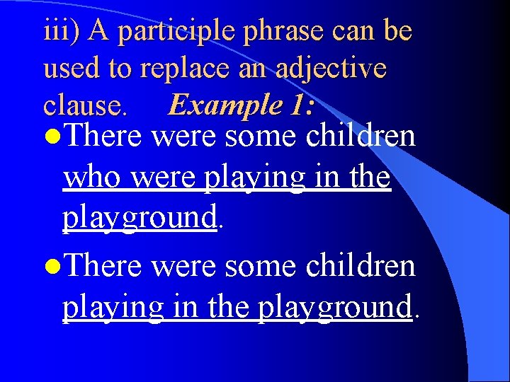 iii) A participle phrase can be used to replace an adjective clause. Example 1: