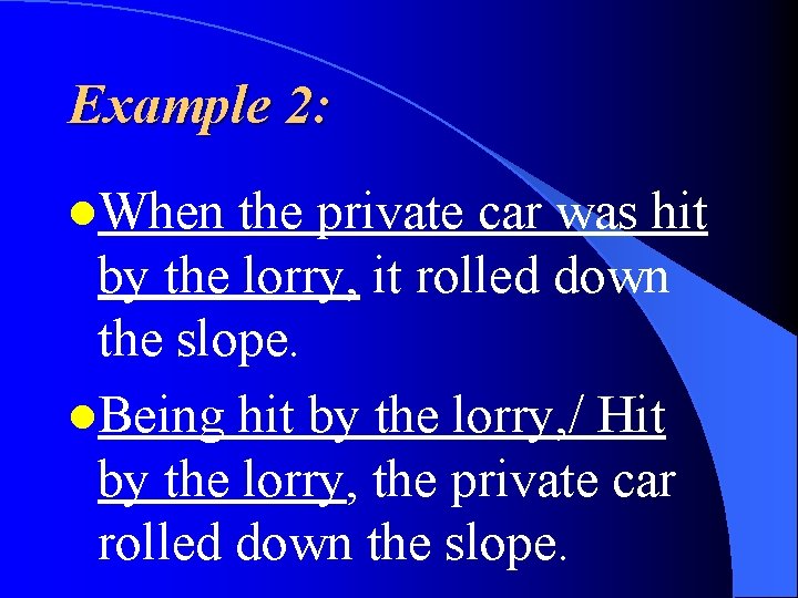 Example 2: l. When the private car was hit by the lorry, it rolled