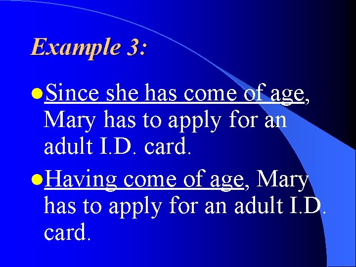 Example 3: l. Since she has come of age, Mary has to apply for