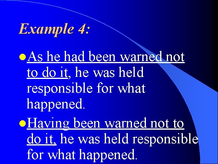 Example 4: l. As he had been warned not to do it, he was