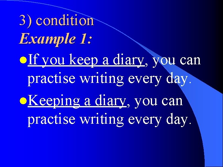 3) condition Example 1: l. If you keep a diary, you can practise writing