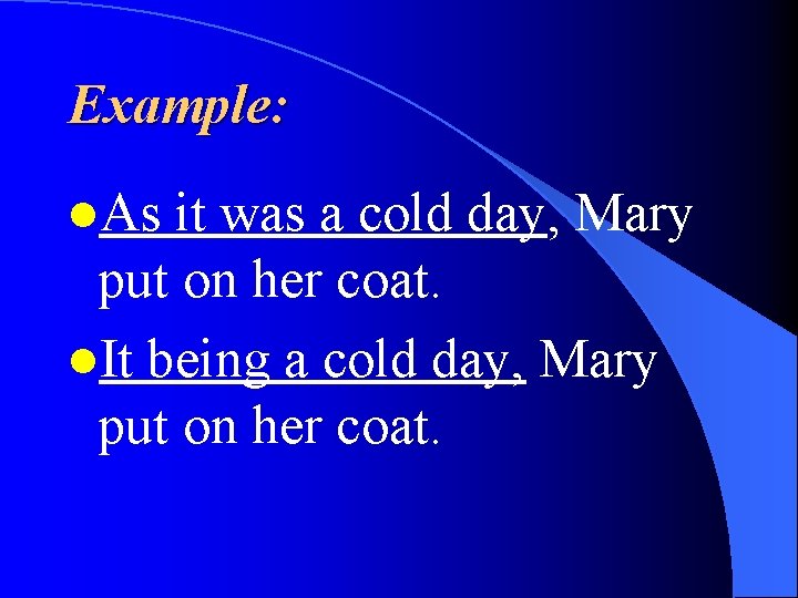 Example: l. As it was a cold day, Mary put on her coat. l.