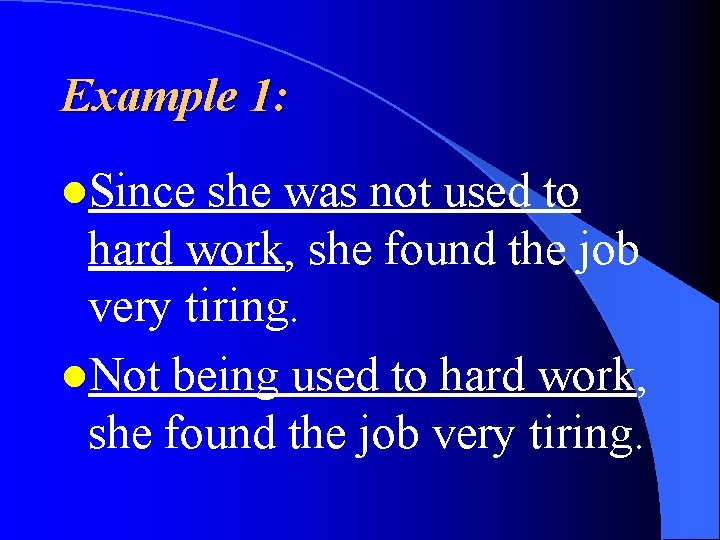 Example 1: l. Since she was not used to hard work, she found the
