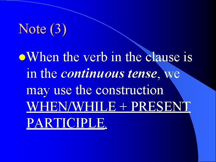Note (3) l. When the verb in the clause is in the continuous tense,