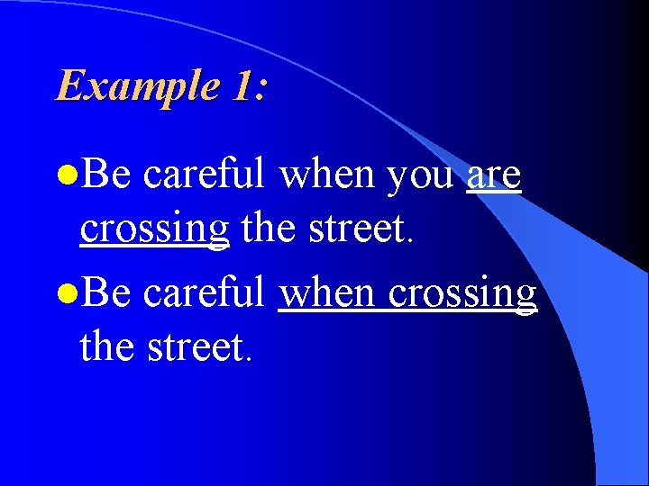 Example 1: l. Be careful when you are crossing the street. l. Be careful