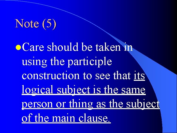 Note (5) l. Care should be taken in using the participle construction to see
