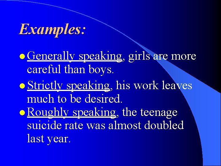 Examples: l Generally speaking, girls are more careful than boys. l Strictly speaking, his
