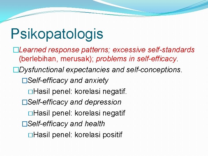 Psikopatologis �Learned response patterns; excessive self-standards (berlebihan, merusak); problems in self-efficacy. �Dysfunctional expectancies and