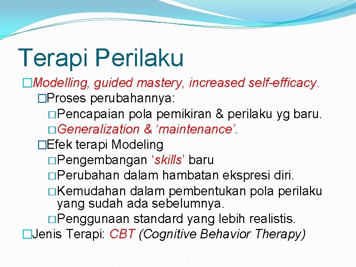Terapi Perilaku �Modelling, guided mastery, increased self-efficacy. �Proses perubahannya: � Pencapaian pola pemikiran &