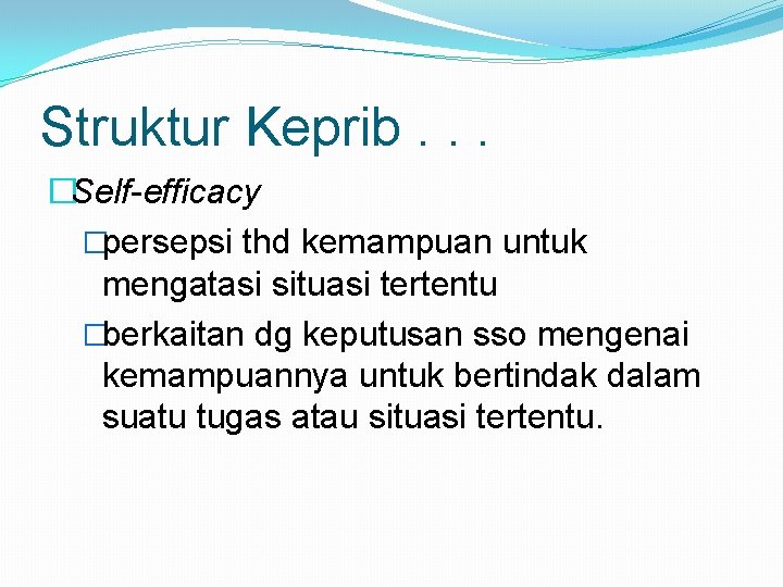 Struktur Keprib. . . �Self-efficacy �persepsi thd kemampuan untuk mengatasi situasi tertentu �berkaitan dg