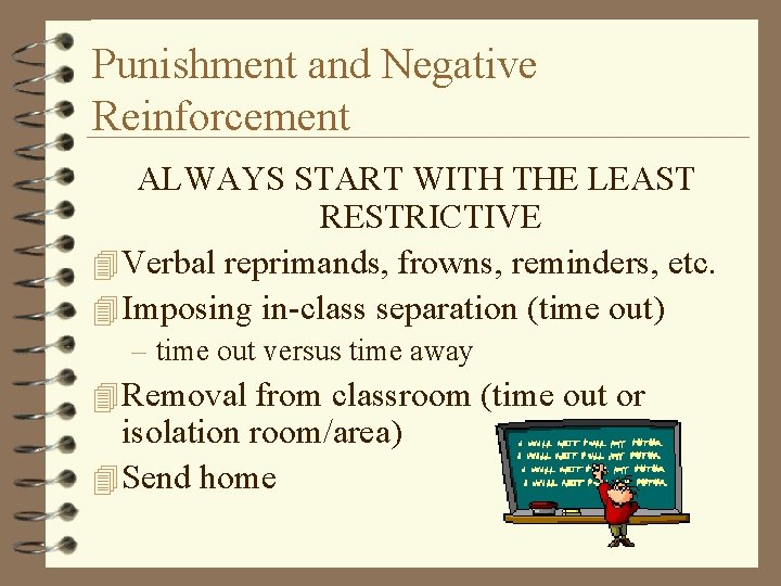 Punishment and Negative Reinforcement ALWAYS START WITH THE LEAST RESTRICTIVE 4 Verbal reprimands, frowns,