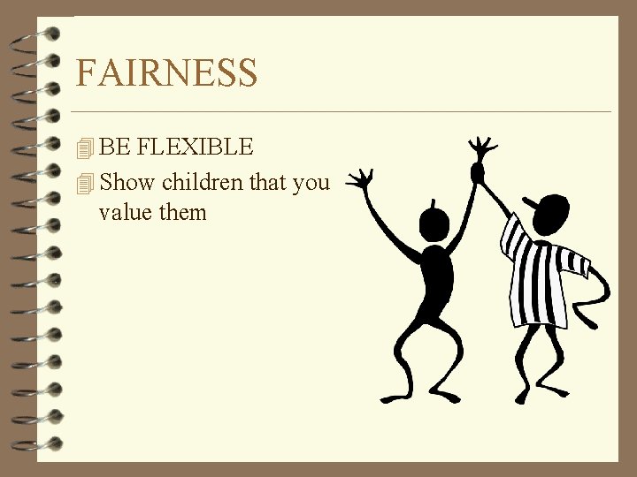 FAIRNESS 4 BE FLEXIBLE 4 Show children that you value them 