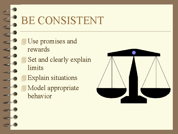 BE CONSISTENT 4 Use promises and rewards 4 Set and clearly explain limits 4