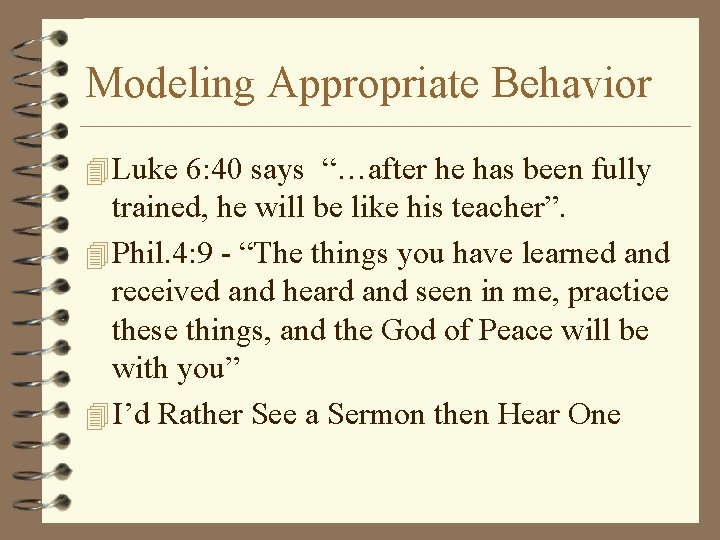 Modeling Appropriate Behavior 4 Luke 6: 40 says “…after he has been fully trained,