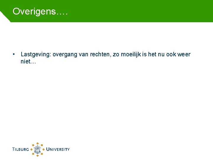 Overigens…. • Lastgeving: overgang van rechten, zo moeilijk is het nu ook weer niet…