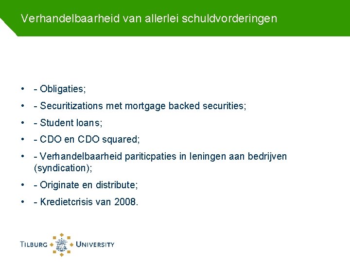 Verhandelbaarheid van allerlei schuldvorderingen • - Obligaties; • - Securitizations met mortgage backed securities;