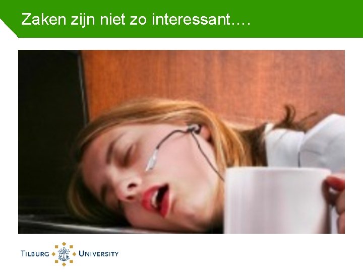 Zaken zijn niet zo interessant…. 