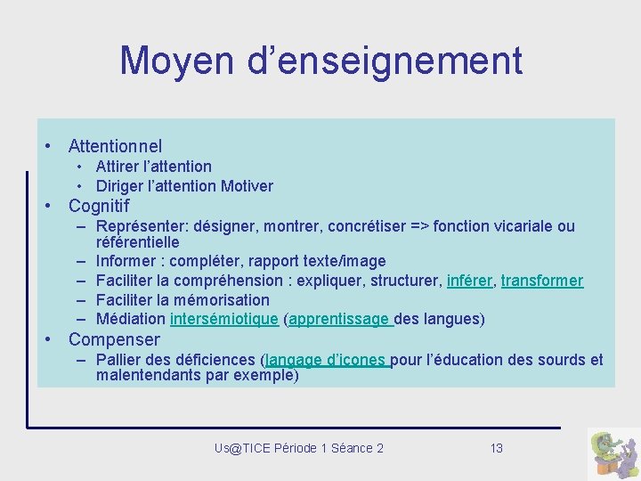 Moyen d’enseignement • Attentionnel • Attirer l’attention • Diriger l’attention Motiver • Cognitif –