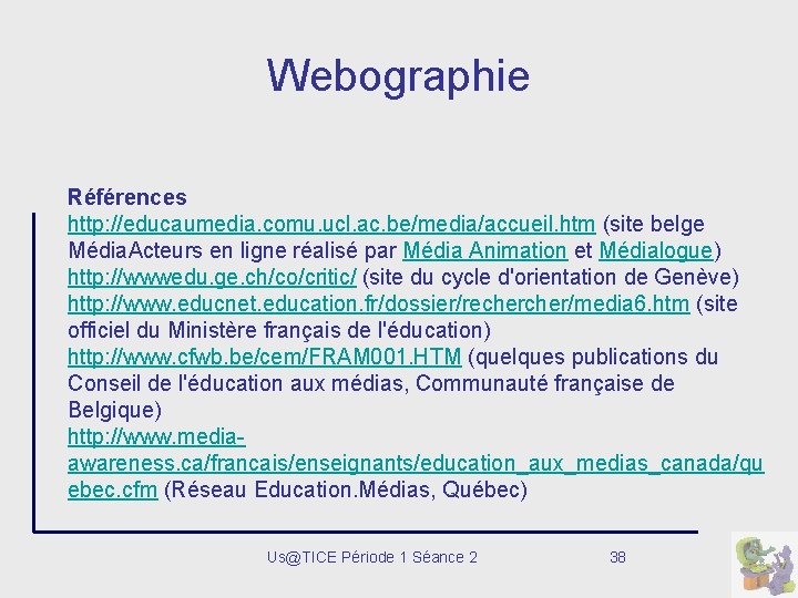 Webographie Références http: //educaumedia. comu. ucl. ac. be/media/accueil. htm (site belge Média. Acteurs en