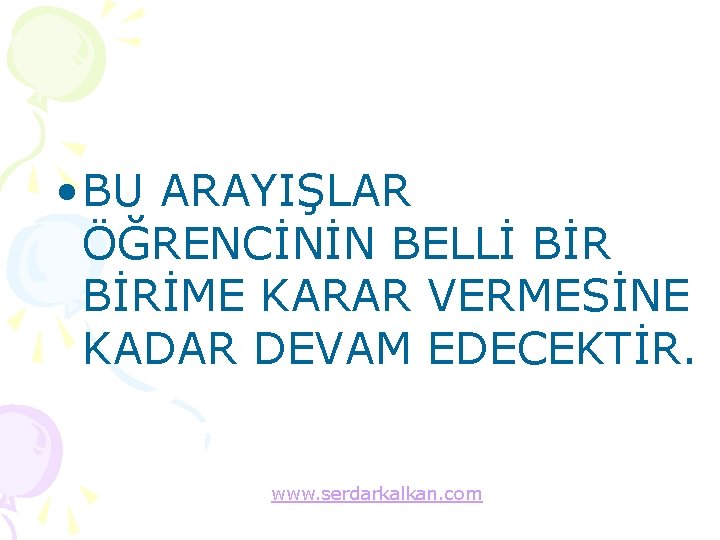  • BU ARAYIŞLAR ÖĞRENCİNİN BELLİ BİRİME KARAR VERMESİNE KADAR DEVAM EDECEKTİR. www. serdarkalkan.