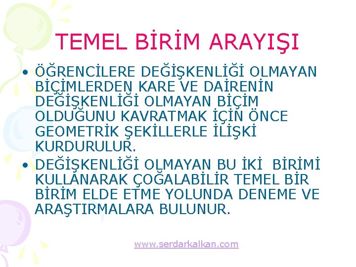 TEMEL BİRİM ARAYIŞI • ÖĞRENCİLERE DEĞİŞKENLİĞİ OLMAYAN BİÇİMLERDEN KARE VE DAİRENİN DEĞİŞKENLİĞİ OLMAYAN BİÇİM