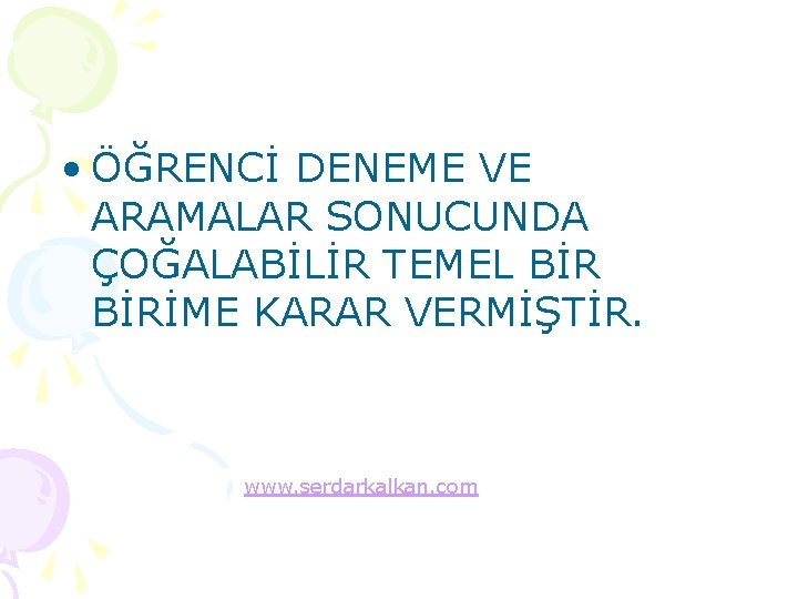  • ÖĞRENCİ DENEME VE ARAMALAR SONUCUNDA ÇOĞALABİLİR TEMEL BİRİME KARAR VERMİŞTİR. www. serdarkalkan.