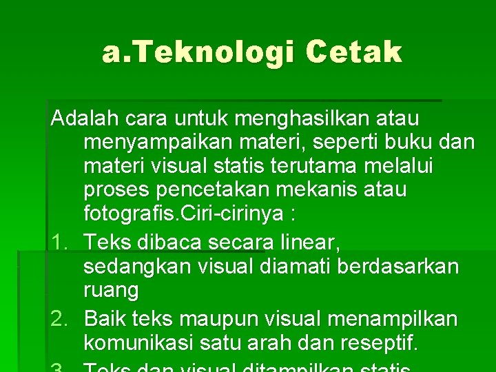 a. Teknologi Cetak Adalah cara untuk menghasilkan atau menyampaikan materi, seperti buku dan materi