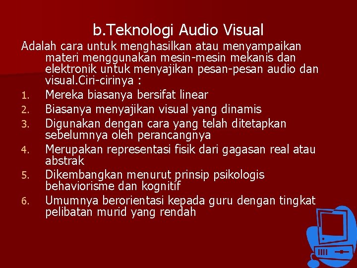 b. Teknologi Audio Visual Adalah cara untuk menghasilkan atau menyampaikan materi menggunakan mesin-mesin mekanis