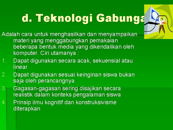 d. Teknologi Gabungan Adalah cara untuk menghasilkan dan menyampaikan materi yang menggabungkan pemakaian beberapa