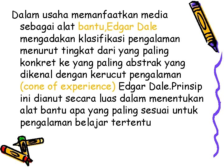 Dalam usaha memanfaatkan media sebagai alat bantu, Edgar Dale mengadakan klasifikasi pengalaman menurut tingkat