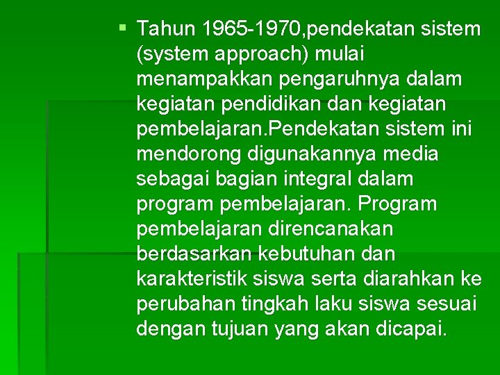 § Tahun 1965 -1970, pendekatan sistem (system approach) mulai menampakkan pengaruhnya dalam kegiatan pendidikan