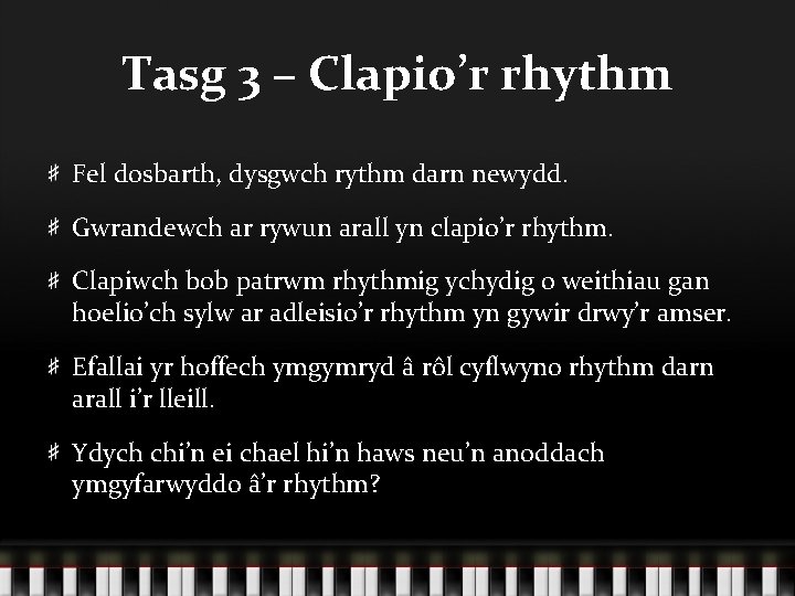 Tasg 3 – Clapio’r rhythm Fel dosbarth, dysgwch rythm darn newydd. Gwrandewch ar rywun