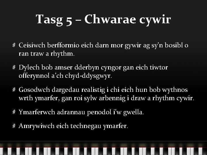 Tasg 5 – Chwarae cywir Ceisiwch berfformio eich darn mor gywir ag sy’n bosibl