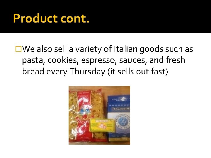 Product cont. �We also sell a variety of Italian goods such as pasta, cookies,