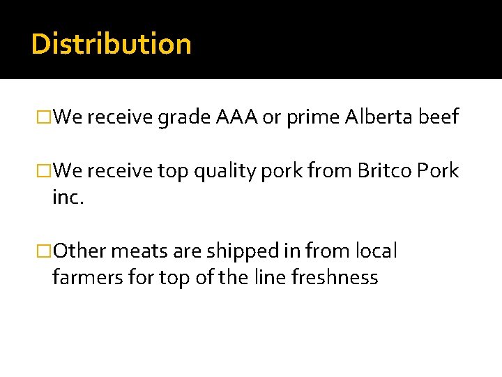 Distribution �We receive grade AAA or prime Alberta beef �We receive top quality pork