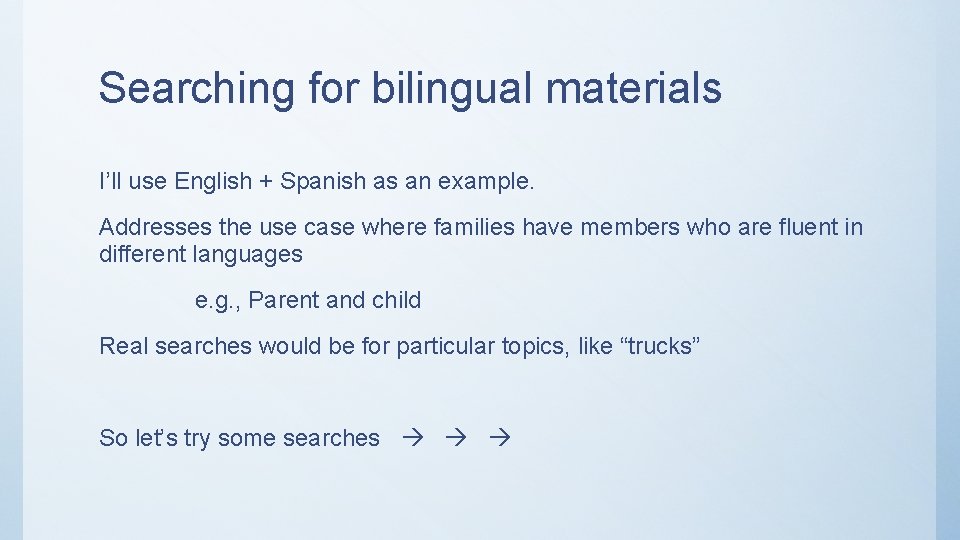 Searching for bilingual materials I’ll use English + Spanish as an example. Addresses the