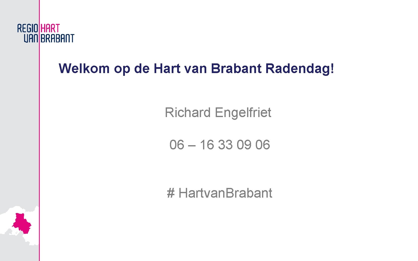 Welkom op de Hart van Brabant Radendag! Richard Engelfriet 06 – 16 33 09