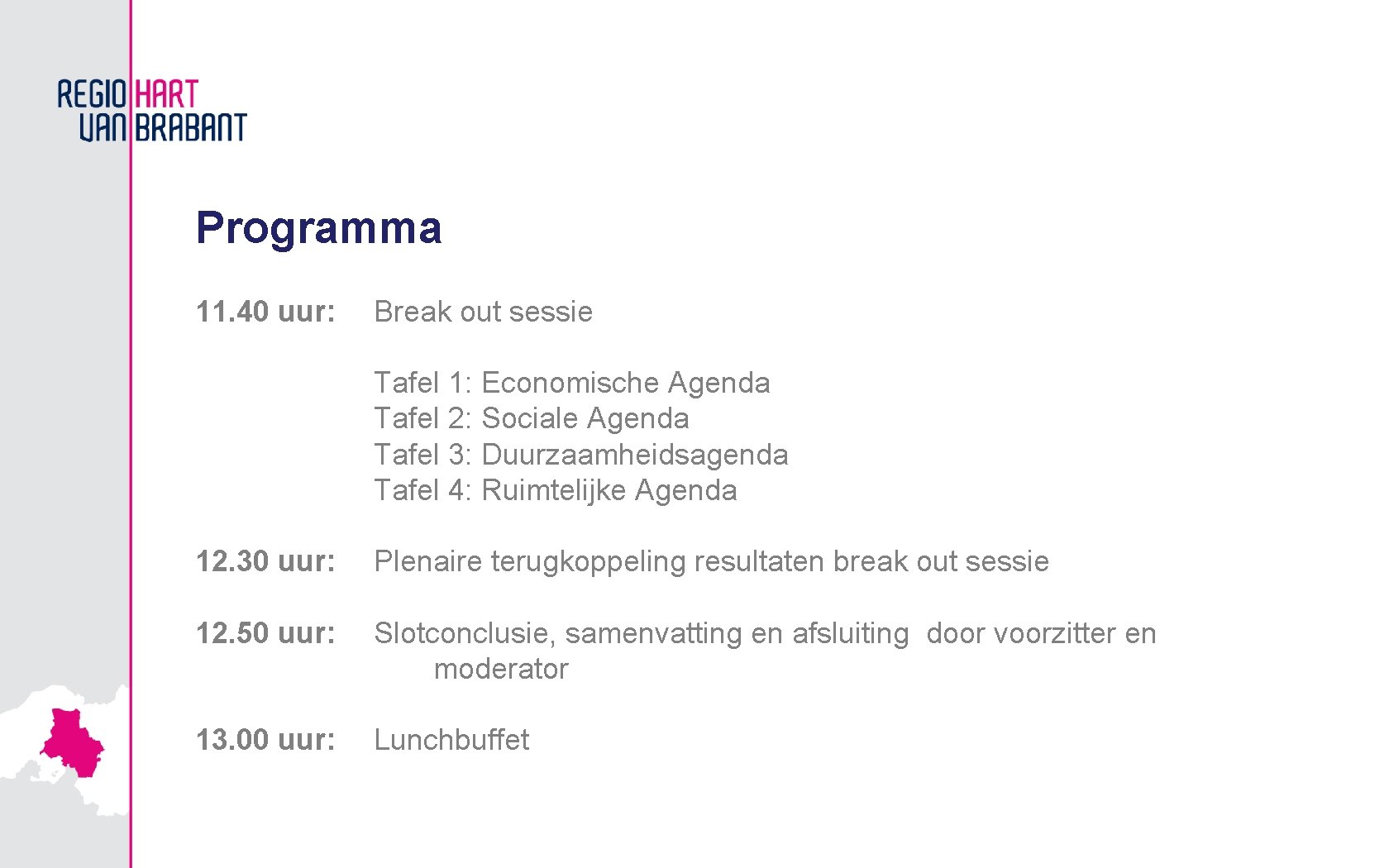 Programma 11. 40 uur: Break out sessie Tafel 1: Economische Agenda Tafel 2: Sociale