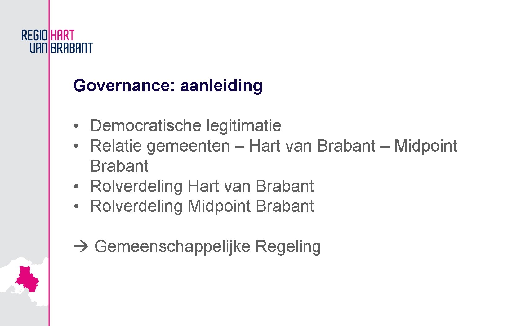 Governance: aanleiding • Democratische legitimatie • Relatie gemeenten – Hart van Brabant – Midpoint