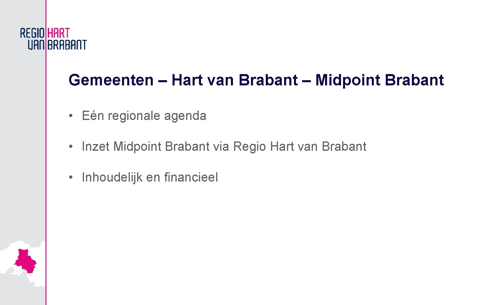 Gemeenten – Hart van Brabant – Midpoint Brabant • Eén regionale agenda • Inzet