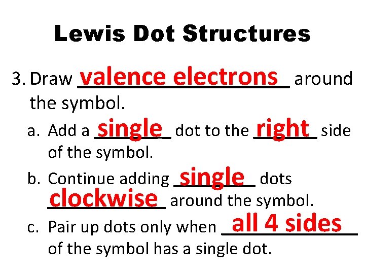 Lewis Dot Structures 3. Draw ___________ valence electrons around the symbol. a. Add a Lewis Dot Structures 3. Draw ___________ valence electrons around the symbol. a. Add a