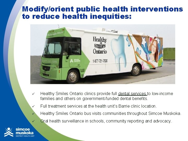 Modify/orient public health interventions to reduce health inequities: ü Healthy Smiles Ontario clinics provide