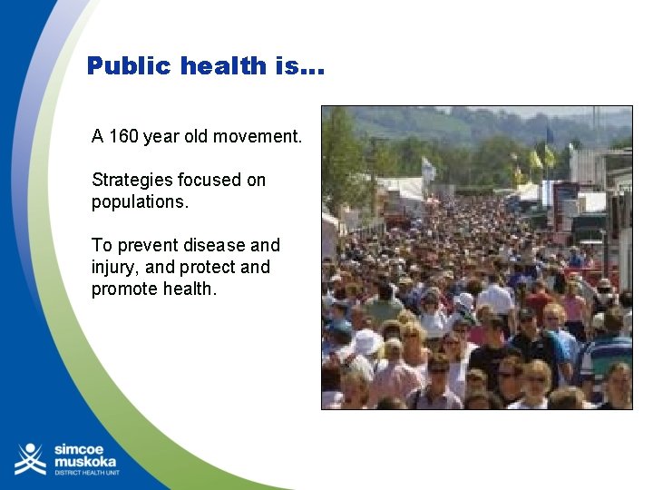 Public health is… A 160 year old movement. Strategies focused on populations. To prevent